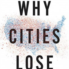 Why Cities Lose: The Deep Roots of the Urban-Rural Political Divide