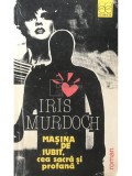 Iris Murdoch - Mașina de iubit, cea sacră și profană (editia 1991)