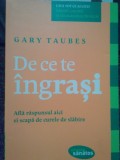 Gary Taubes - De ce te ingrasi (Editia: 2011)