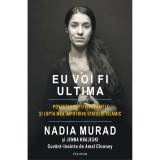 Eu voi fi ultima. Povestea captivitatii mele si lupta mea impotriva Statului Islamic - Nadia Murad, Jenna Krajeski, Polirom