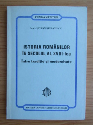 1999 Stefan Stefanescu Istoria romanilor in secolul al XVIII-lea foto