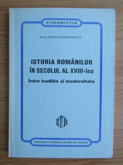 1999 Stefan Stefanescu Istoria romanilor in secolul al XVIII-lea