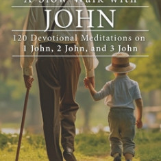 A Slow Walk with John: 120 Devotional Meditations on 1 John, 2 John, and 3 John