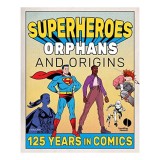 Carte Supereroi, Orfani si Origini: 125 de Ani in Benzi Desenate, Autor Lemn Sissay