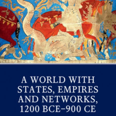 The Cambridge World History: Volume 4, a World with States, Empires and Networks 1200 Bce-900 Ce: Volume IV: A World with States, Empires and Networks