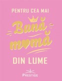 Pentru cea mai buna mama din lume - Autor Anonim - Prestige