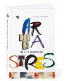 Arta de a te elibera de stres - Ines Hristea, Claudia Hammond