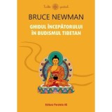 Ghidul incepatorului in budismul tibetan - Bruce Newman