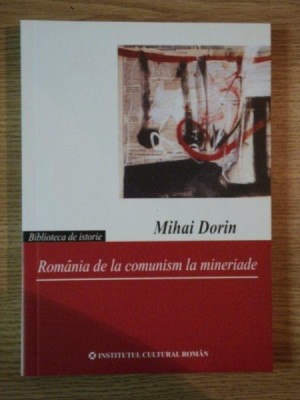ROMANIA DE LA COMUNISM LA MINERIADE de MIHAI DORIN , 2006 foto