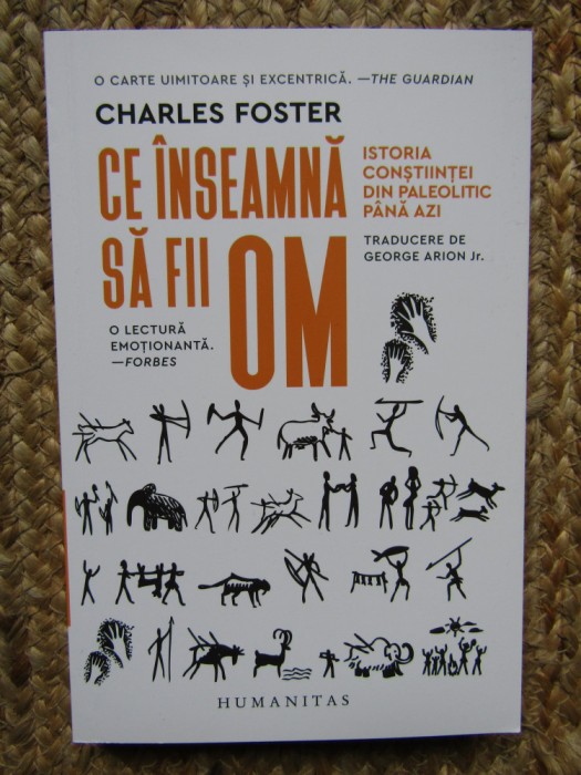 CE INSEAMNA SA FII OM ISTORIA CONSTIINTEI DIN PALEOLITIC PANA AZI CHARLES FOSTER