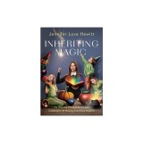 Inheriting Magic: My Journey Through Grief, Joy, Celebration, and Making Every Day Magical