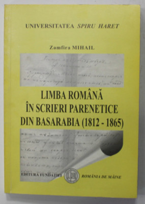 LIMBA ROMANA IN SCRIERI PARENETICE DIN BASARABIA ( 1812 -1865 ) de ZAMFIRA MIHAIL , 2011 , DEDICATIE * foto