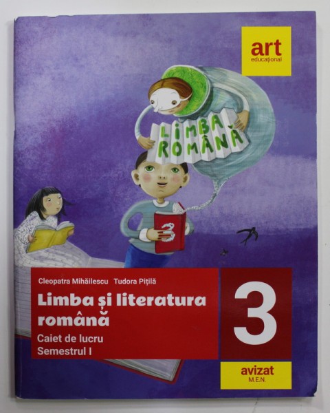 LIMBA SI LITERATURA ROMANA - CAIET DE LUCRU , SEMESTRUL I , CLASA A - III -A de CLEOPATRA MIHAILESCU si TUDOR PITILA , 2019