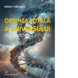 Ordinea totala a Universului. Fata nevazuta a evolutiei - Danut Maciuca