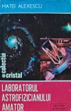 Cumpara ieftin Laboratorul astrofizicianului amator - 1986 - Matei Alexescu ($Z13)