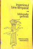 INGENIOSUL BINE TEMPERAT. BIBLIOGRAFIA GENERALA-MIRCEA HORIA SIMIONESCU-346135