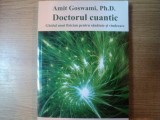 DOCTORUL CUANTIC , GHIDUL UNUI FIZICIAN PENTRU SANATATE SI VINDECARE de AMIT GOSWAMI , 2000 , BLOC DE FILE INDOIT
