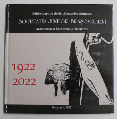 SOCIETATEA JUNILOR BRASOVECHENI , ALBUM DEDICAT CENTENARULUI SOCIETATII , editie ingrijita de ALEXANDRU STANESCU , 2022 foto