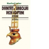 Divinitati si simboluri vechi egiptene. Dictionar - Manfred Lurker