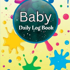 Baby Daily Log Book: Perfect For New Parents and Nannies Baby's Daily Log Book to Keep Track of Newborn's Feedings Patterns, Record Supplie