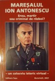 Maresalul Ion Antonescu, Erou, Martir sau Criminal de Razboi, Tesu Solomovici, 2007 (Garda de Fier, Legiunea, Capitanul, Zelea Codreanu, Arhanghelul)