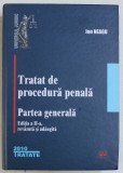 TRATAT DE PROCEDURA PENALA , PARTEA GENERALA EDITIA A II -A , REVIZUITA SI ADAUGITA de ION NEAGU, BUCURESTI 2010