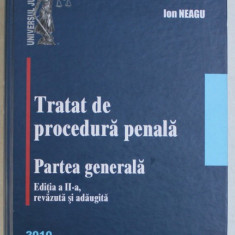 TRATAT DE PROCEDURA PENALA , PARTEA GENERALA EDITIA A II -A , REVIZUITA SI ADAUGITA de ION NEAGU, BUCURESTI 2010