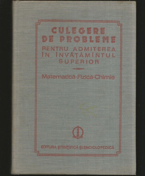 MATEMATICĂ, FIZICĂ, CHIMIE - CULEGERE DE PROBLEME, ADMITEREA &Icirc;N &Icirc;NVĂȚĂM&Acirc;NTUL SUPERIOR