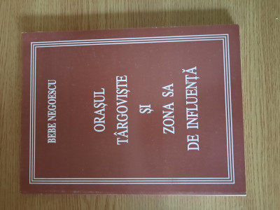 ORASUL TARGOVISTE SI ZONA SA DE INFLUENTA &amp;ndash; BEBE NEGOESCU (1998) foto