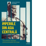 Descopera istoria. Volumul 14: Imperiile din Asia centrala. De la Attila la Tamerlan: puterea popoarelor din stepe - Iulia Dromereschi