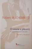 O istorie a placerii din secolul al XVI-lea pana in zilele noastre - Robert Muchembled
