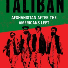 The Return of the Taliban: Afghanistan After the Americans Left