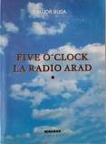 Five O&#039;Clock la Radio Arad &ndash; Bujor Buda (cu autograf). Carte de anticariat