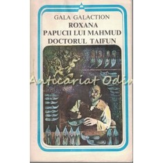 Roxana. Papucii Lui Mahmud. Doctorul Taifun - Gala Galaction