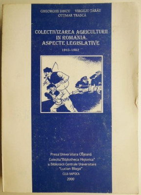 Colectivizarea agriculturii in Romania Aspecte legislative 1945-1962 Gh.Iancu sa foto