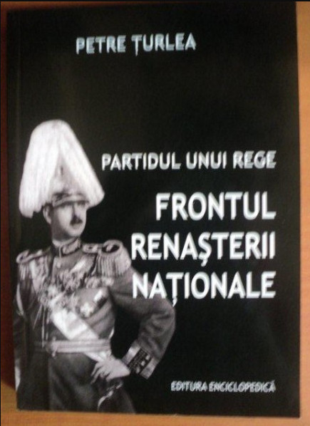 Partidul unui rege Frontul renasterii nationale/ Petre Turlea