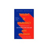 Twilight of Democracy: The Seductive Lure of Authoritarianism