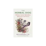 The Herbal Dog: Holistic Canine Herbalism Applications and Practice