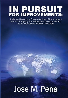 In Pursuit for Improvements: A Memoir Based on a Forty-Year Foreign Services Officer&amp;#039;s Careers with the U.S. Agency for International Development a foto