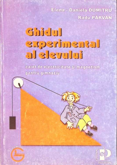 GHIDUL EXPERIMENTAL AL ELEVULUI - CAIET DE ELECTRICITATE SI MAGNETISM PENTRU GIMNAZIU-ELENA DANIELA DUMITRU-261350