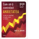 Cum sa-ti controlezi anxietatea. Ia tot ce e mai bun din griji, stres si temeri - Barbara Roser, Udo Roser