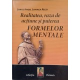 REALITATEA, RAZA DE ACTIUNE SI PUTEREA FORMELOR MENTALE-JORGE ANGEL LIVRAGA RIZZI-261422