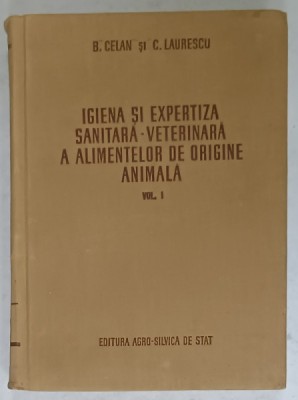 IGIENA SI EXPERTIZA SANITARA - VETERINARA A ALIMENTELOR DE ORIGINE ANIMALA de B. CELAN si C. LAURESCU , volumul I , 1956 foto