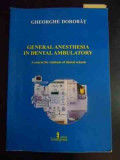 General Anesthesia In Dental Ambulatory - Gheorghe Dorobat ,542481