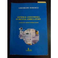 General Anesthesia In Dental Ambulatory - Gheorghe Dorobat ,542481