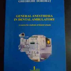 General Anesthesia In Dental Ambulatory - Gheorghe Dorobat ,542481