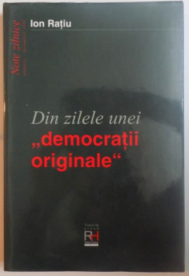 DIN ZILELE UNEI DEMOCRATII ORIGINALE, NOTE ZILNICE IANUARIE - DECEMBRIE 1991 de ION RATIU, 2000 foto