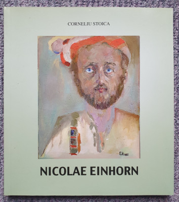 Nicolae Einhorn, Corneliu Stoica, autograf pictor, 2008, 120 pag, stare f buna foto
