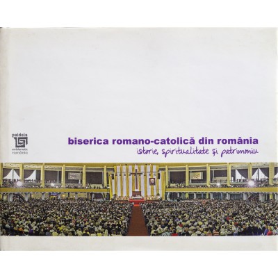 Biserica rom&amp;acirc;no-catolică din Rom&amp;acirc;nia - istorie, spiritualitate și patrimoniu, 2019 foto