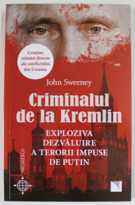 CRIMINALUL DE LA KREMLIN , EXPLOZIVA DEZVALUIRE A TERORII IMPUSE DE PUTIN de JOHN SWEENEY , 2022 foto